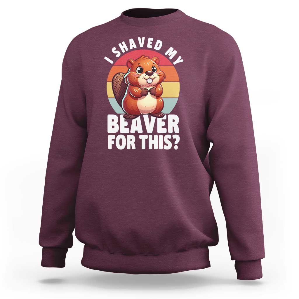 I Shaved My Beaver Sweatshirt Inappropriate Adult Humor Naughty