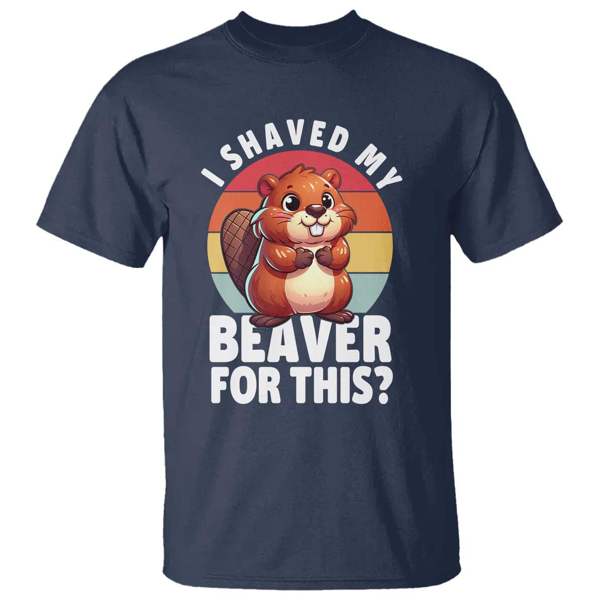 I Shaved My Beaver T Shirt Inappropriate Adult Humor Naughty