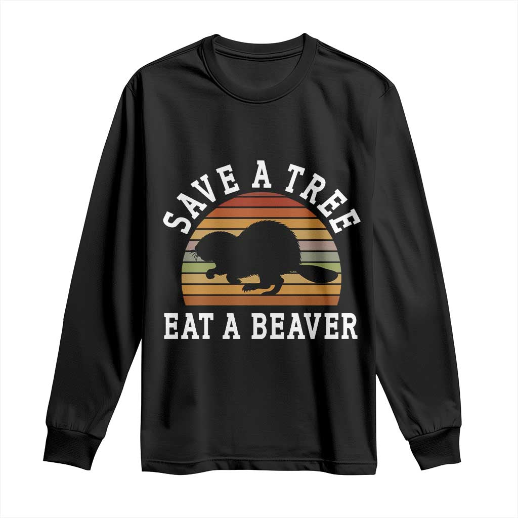 Save A Tree Eat A Beaver Long Sleeve Shirt Funny Ironic Beaver