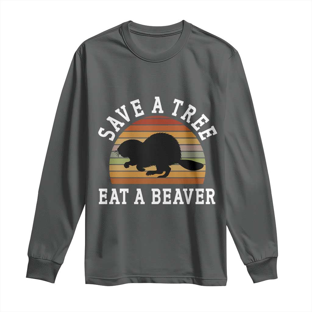 Save A Tree Eat A Beaver Long Sleeve Shirt Funny Ironic Beaver