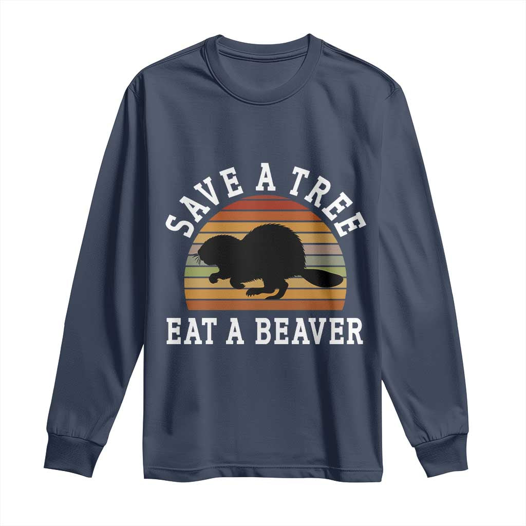 Save A Tree Eat A Beaver Long Sleeve Shirt Funny Ironic Beaver