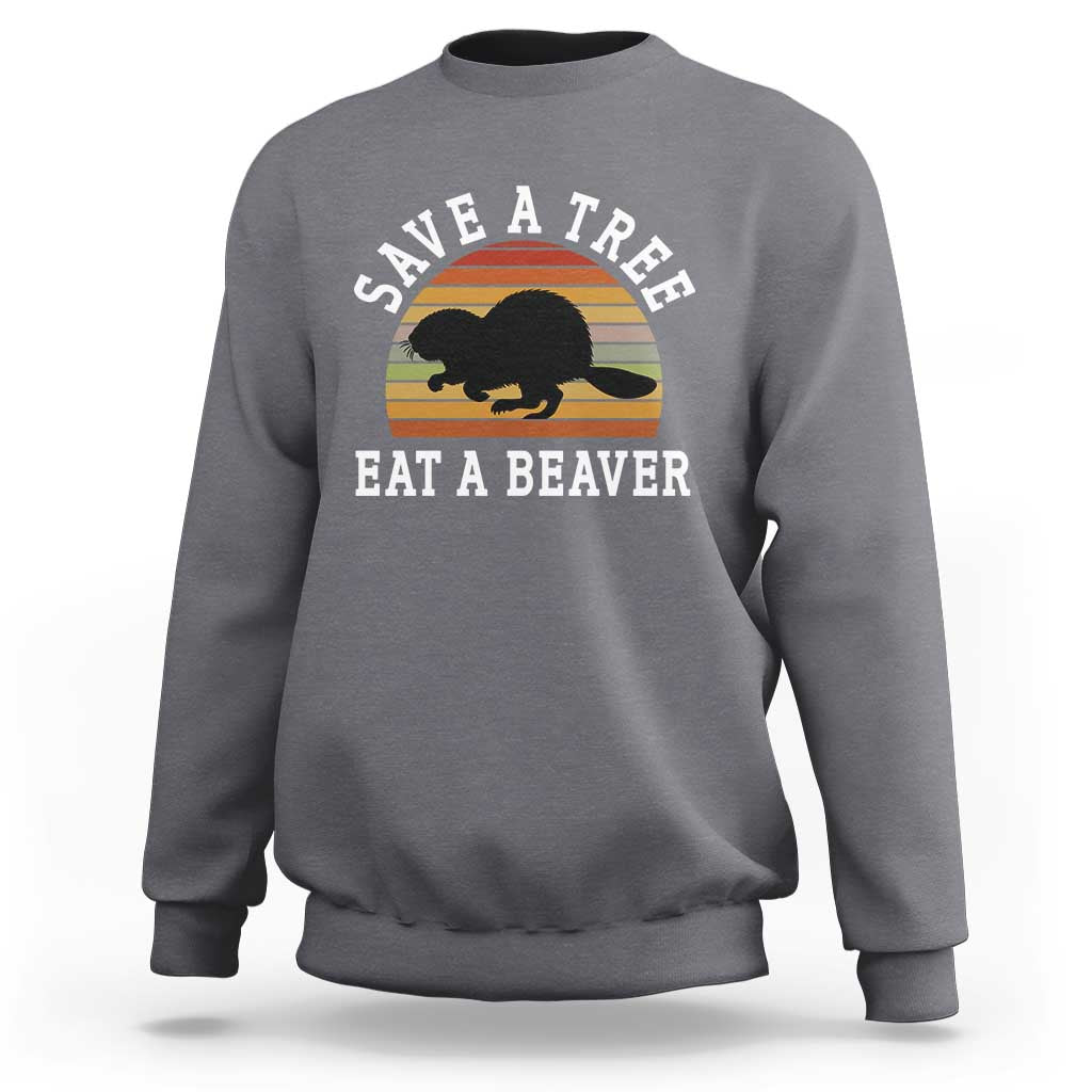 Save A Tree Eat A Beaver Sweatshirt Funny Ironic Beaver
