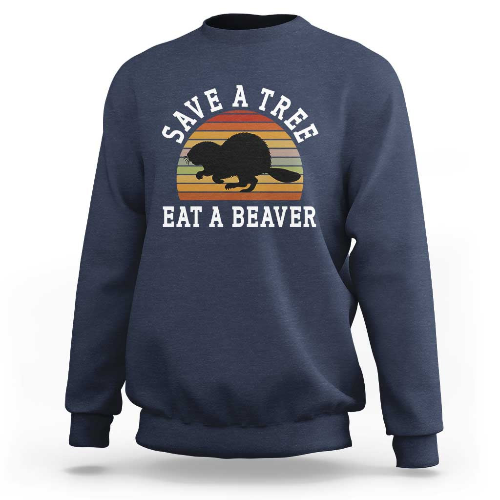 Save A Tree Eat A Beaver Sweatshirt Funny Ironic Beaver