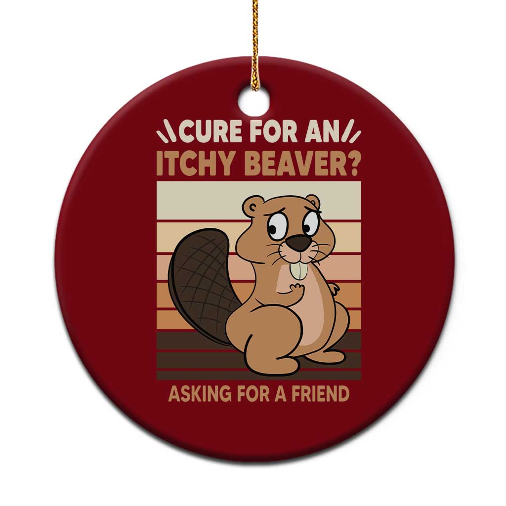 Funny Beaver Ceramic Ornament Cure For An Itchy Beaver Ask For A Friend Adult Humor - Wonder Print Shop