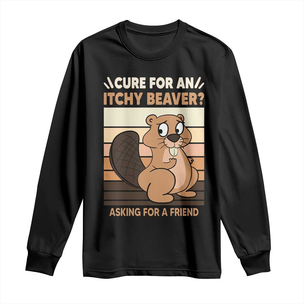 Funny Beaver Long Sleeve Shirt Cure For An Itchy Beaver Ask For A Friend Adult Humor