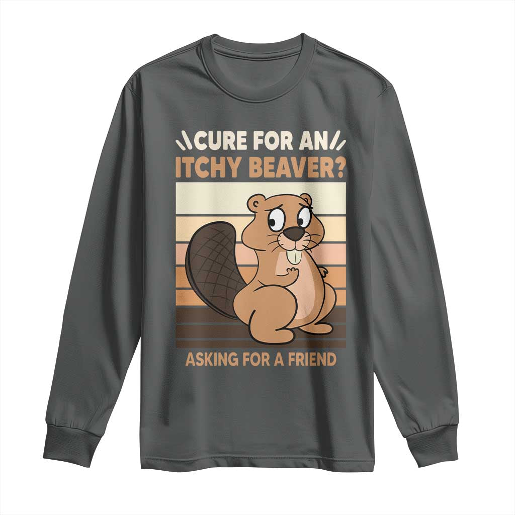 Funny Beaver Long Sleeve Shirt Cure For An Itchy Beaver Ask For A Friend Adult Humor