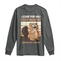 Funny Beaver Long Sleeve Shirt Cure For An Itchy Beaver Ask For A Friend Adult Humor