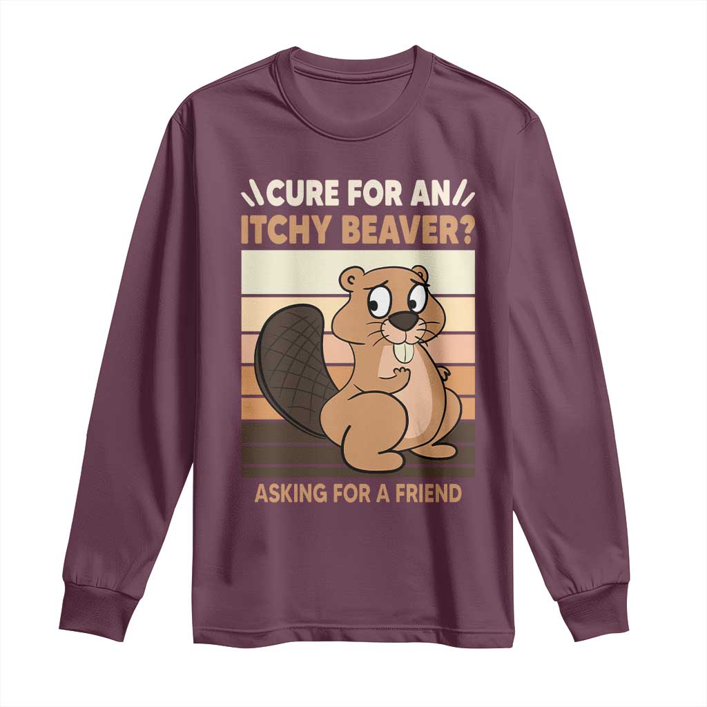 Funny Beaver Long Sleeve Shirt Cure For An Itchy Beaver Ask For A Friend Adult Humor