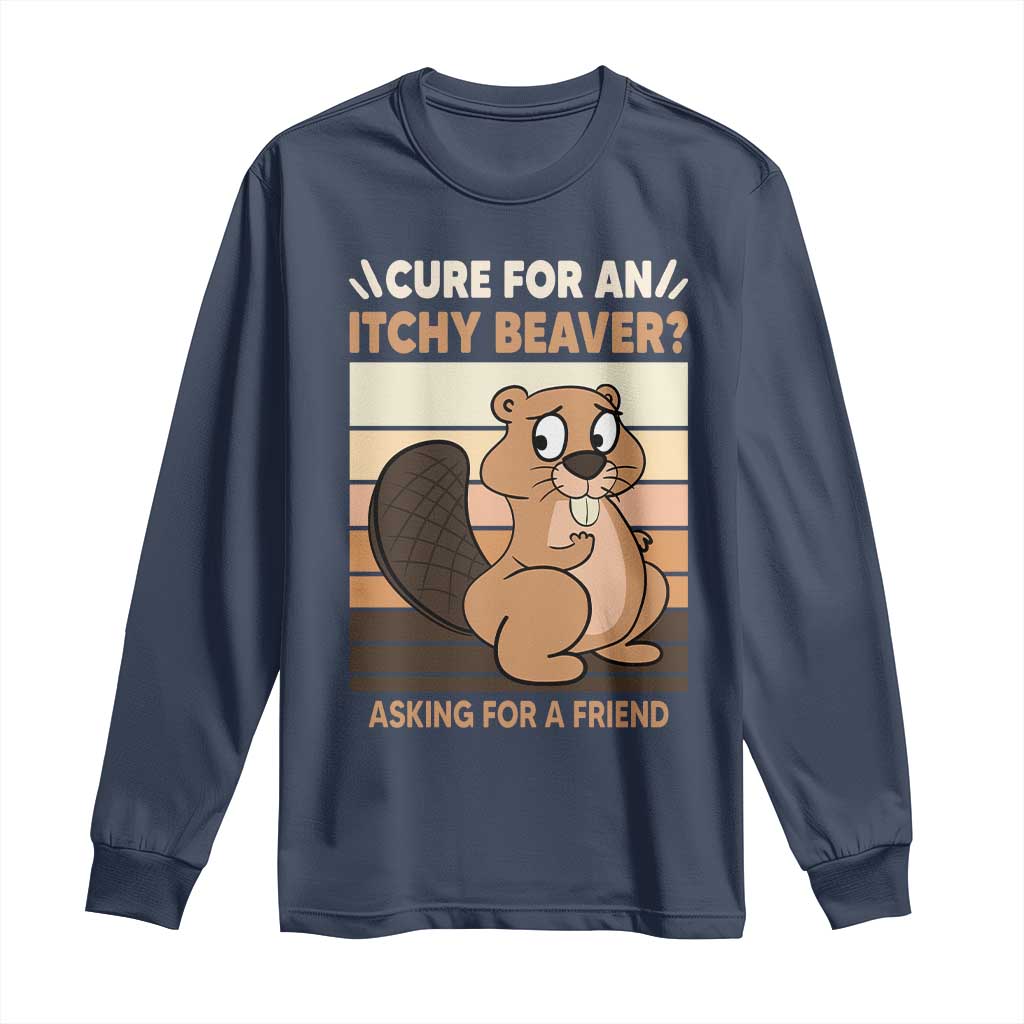 Funny Beaver Long Sleeve Shirt Cure For An Itchy Beaver Ask For A Friend Adult Humor