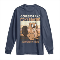 Funny Beaver Long Sleeve Shirt Cure For An Itchy Beaver Ask For A Friend Adult Humor