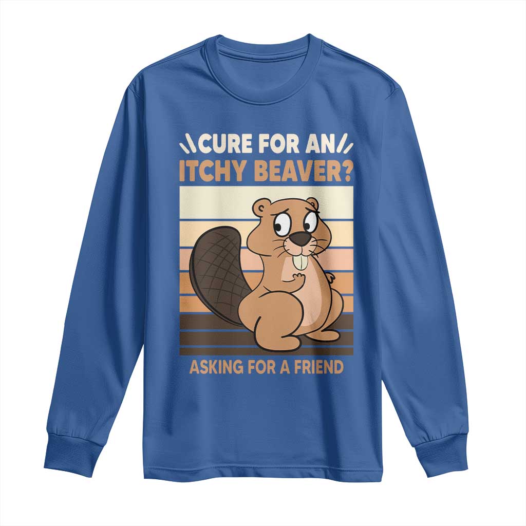 Funny Beaver Long Sleeve Shirt Cure For An Itchy Beaver Ask For A Friend Adult Humor