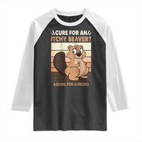Funny Beaver Raglan Shirt Cure For An Itchy Beaver Ask For A Friend Adult Humor
