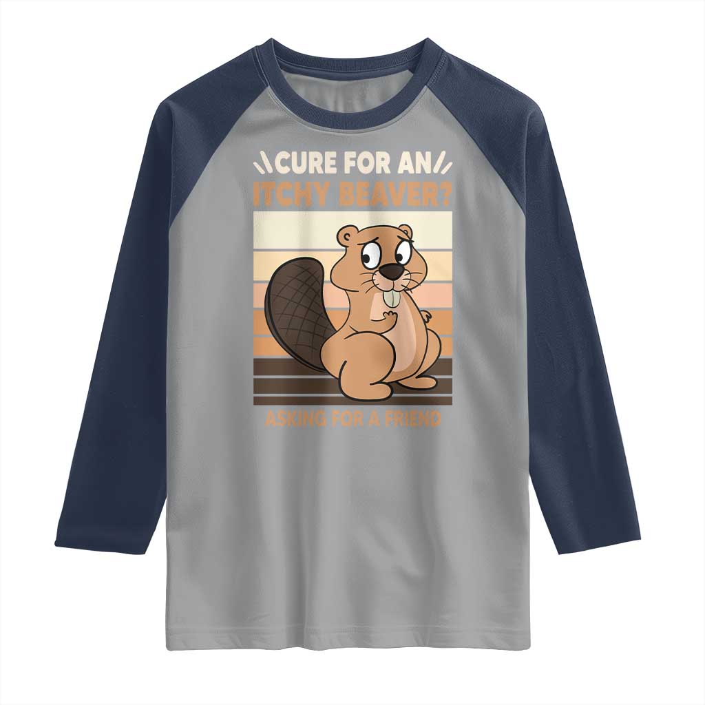 Funny Beaver Raglan Shirt Cure For An Itchy Beaver Ask For A Friend Adult Humor