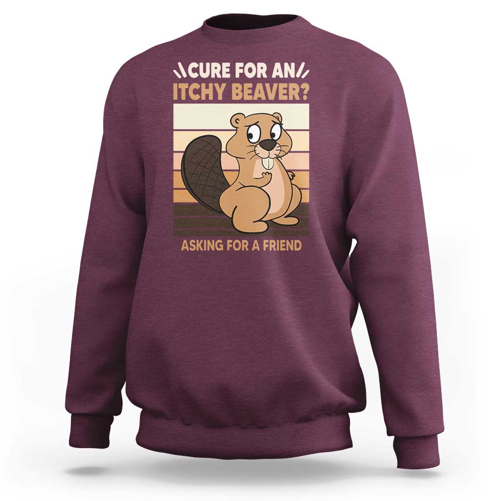 Funny Beaver Sweatshirt Cure For An Itchy Beaver Ask For A Friend Adult Humor