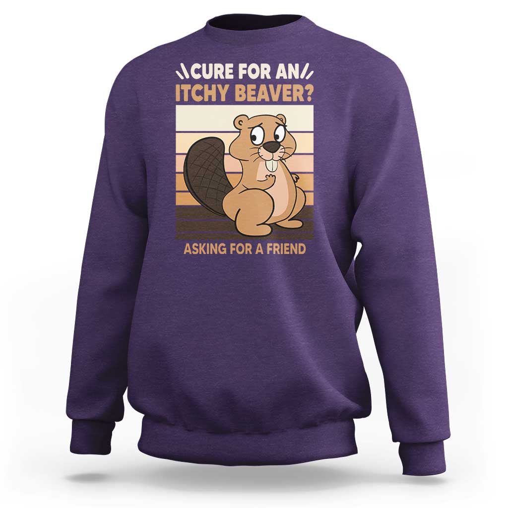 Funny Beaver Sweatshirt Cure For An Itchy Beaver Ask For A Friend Adult Humor