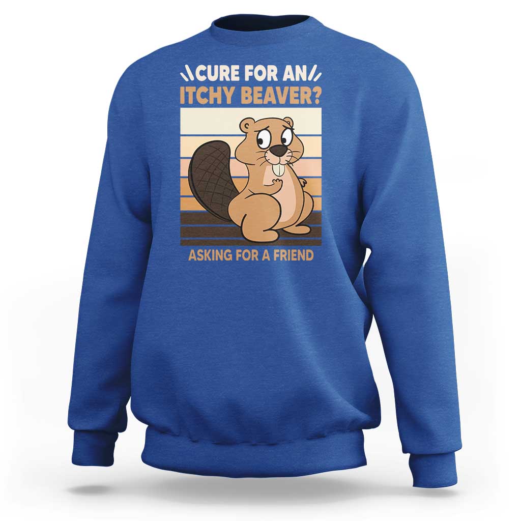 Funny Beaver Sweatshirt Cure For An Itchy Beaver Ask For A Friend Adult Humor
