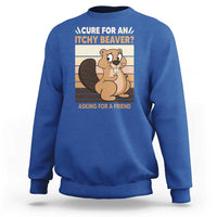 Funny Beaver Sweatshirt Cure For An Itchy Beaver Ask For A Friend Adult Humor