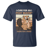 Funny Beaver T Shirt Cure For An Itchy Beaver Ask For A Friend Adult Humor