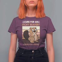 Funny Beaver T Shirt For Women Cure For An Itchy Beaver Ask For A Friend Adult Humor
