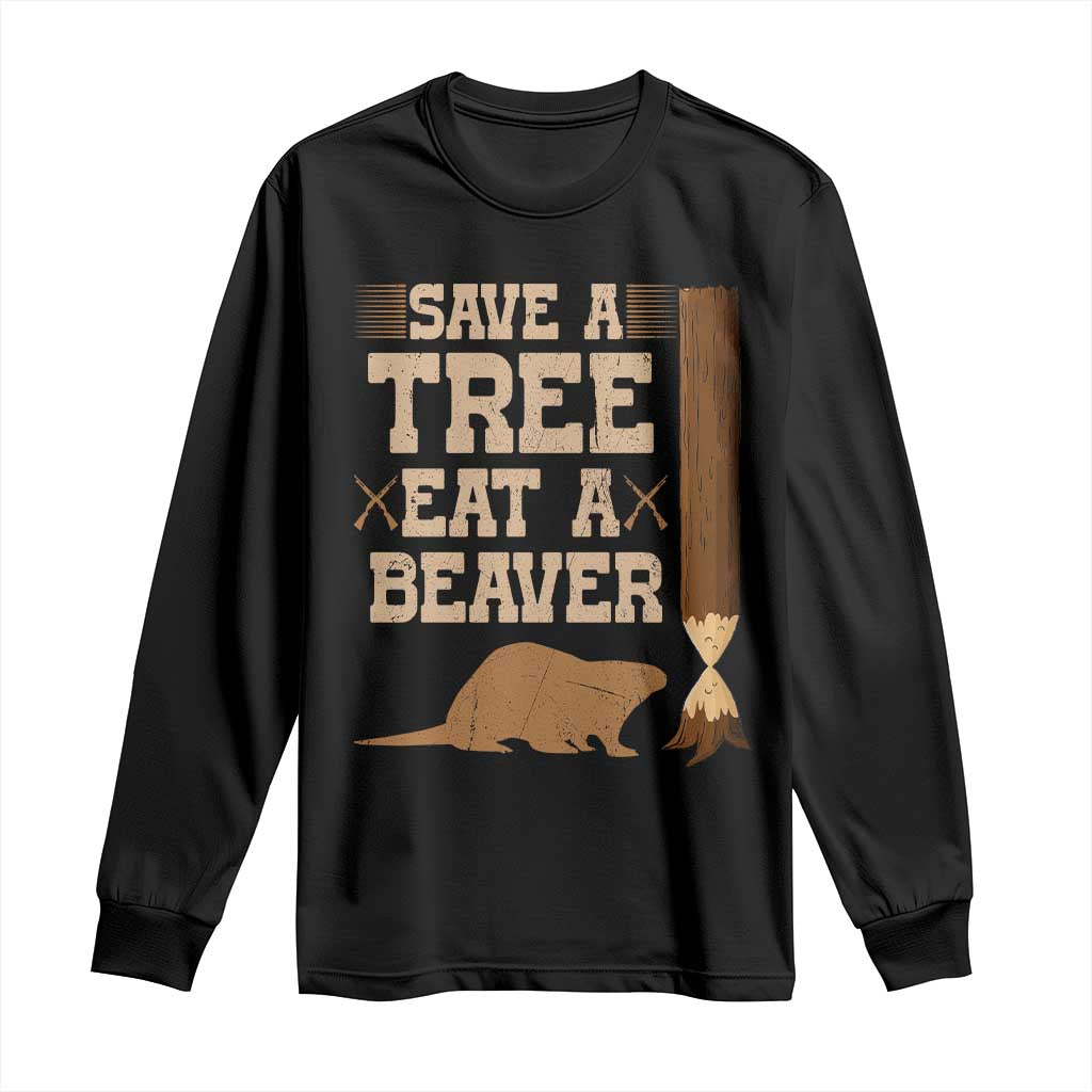 Funny Save A Tree Eat A Beaver Long Sleeve Shirt Hunting Beavers Hunter