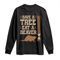 Funny Save A Tree Eat A Beaver Long Sleeve Shirt Hunting Beavers Hunter