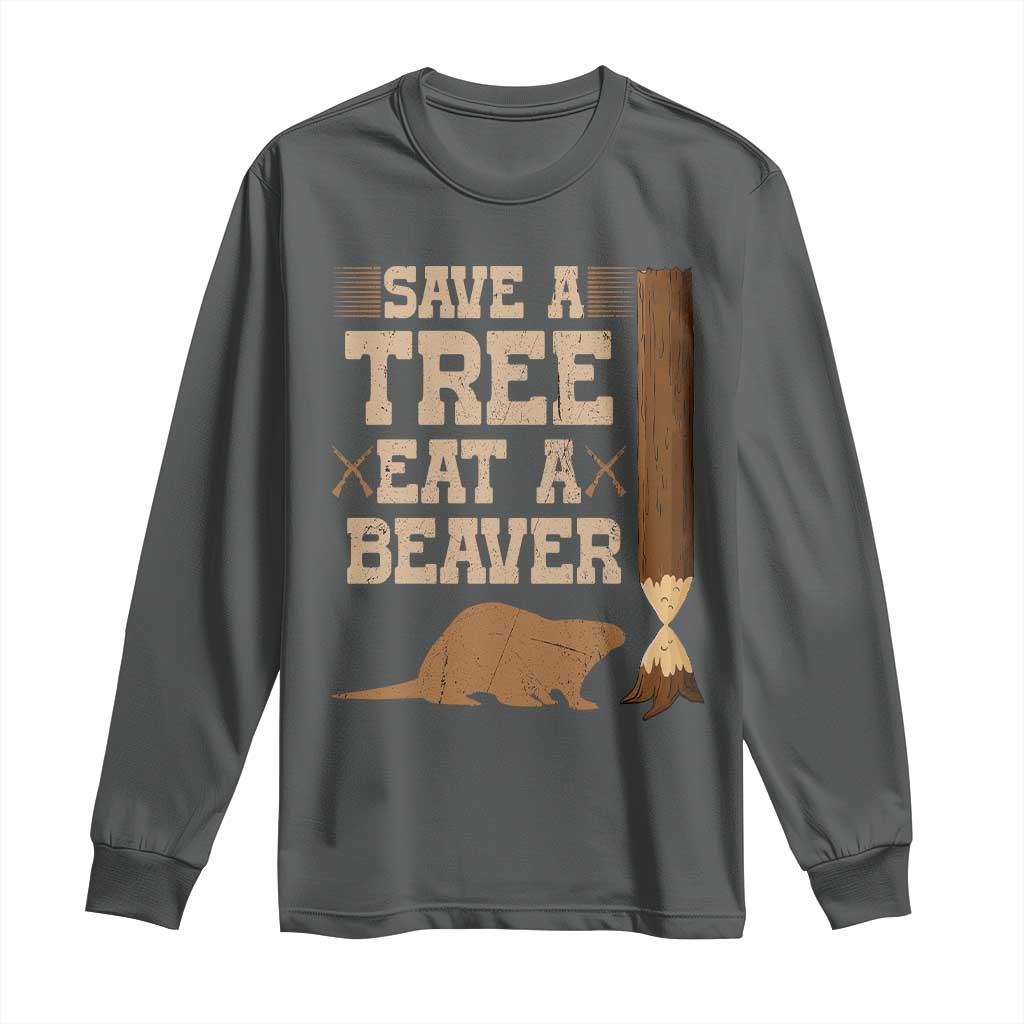 Funny Save A Tree Eat A Beaver Long Sleeve Shirt Hunting Beavers Hunter