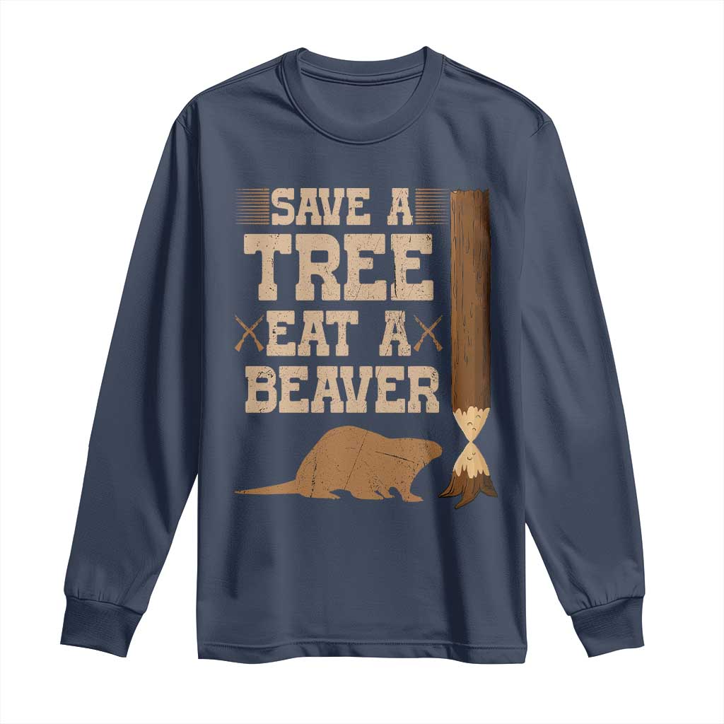 Funny Save A Tree Eat A Beaver Long Sleeve Shirt Hunting Beavers Hunter