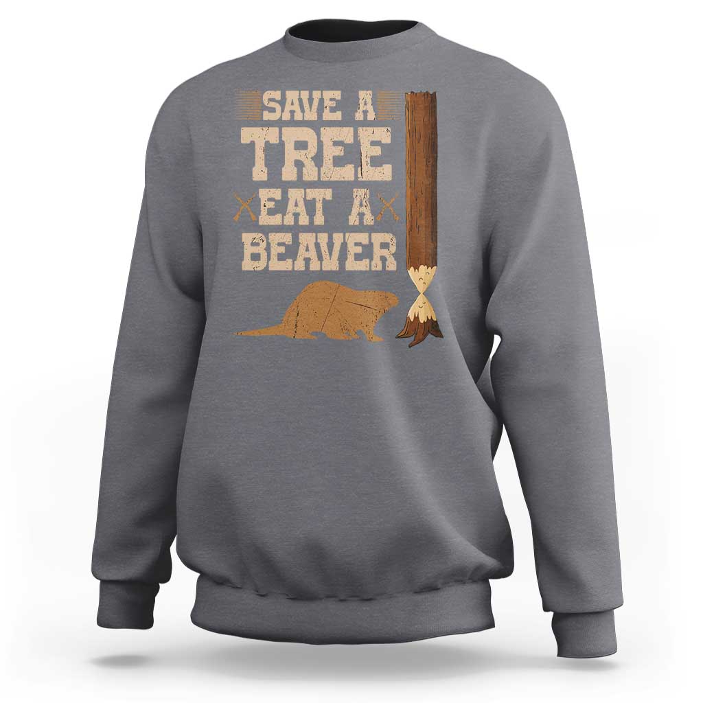 Funny Save A Tree Eat A Beaver Sweatshirt Hunting Beavers Hunter