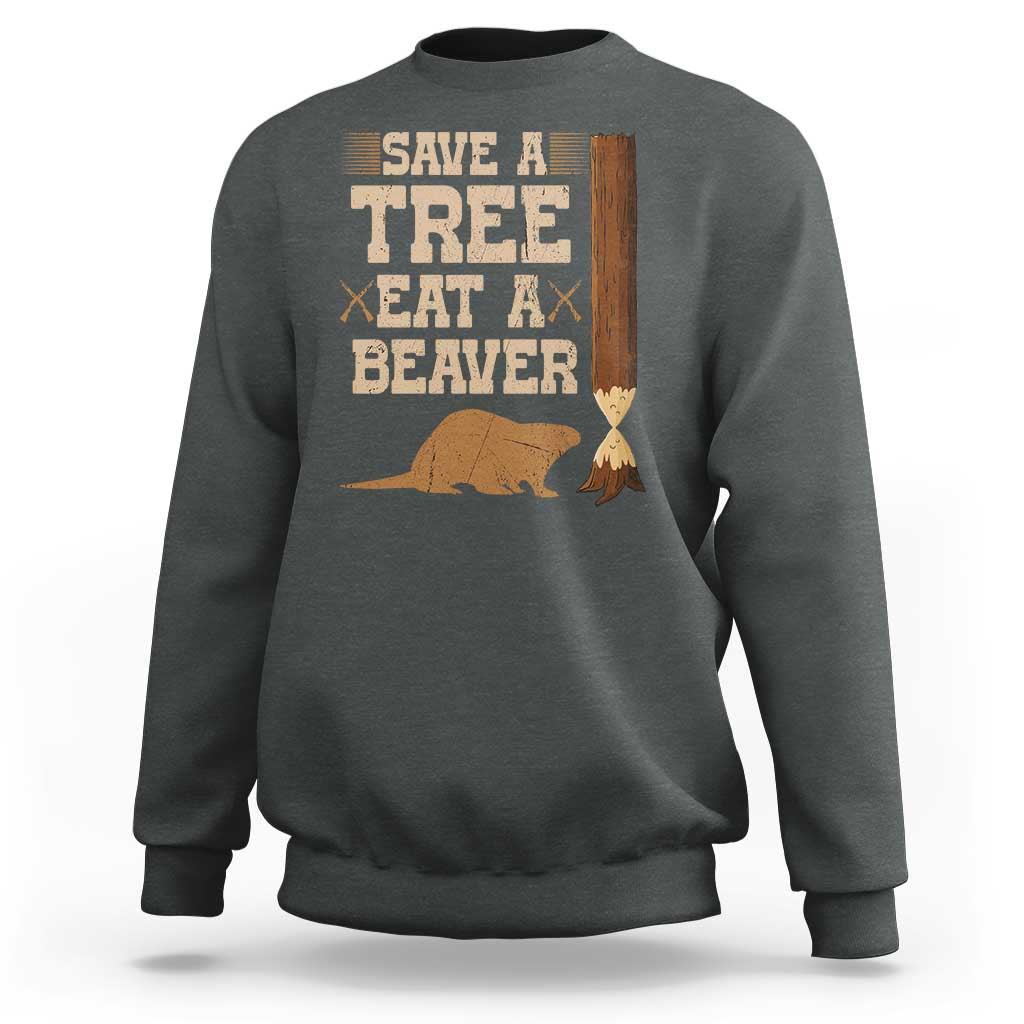 Funny Save A Tree Eat A Beaver Sweatshirt Hunting Beavers Hunter