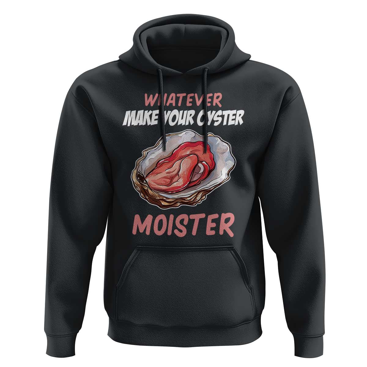Whatever Makes Your Oyster Moister Funny Offensive Hoodie Inappropriate Adult Humor - Wonder Print Shop