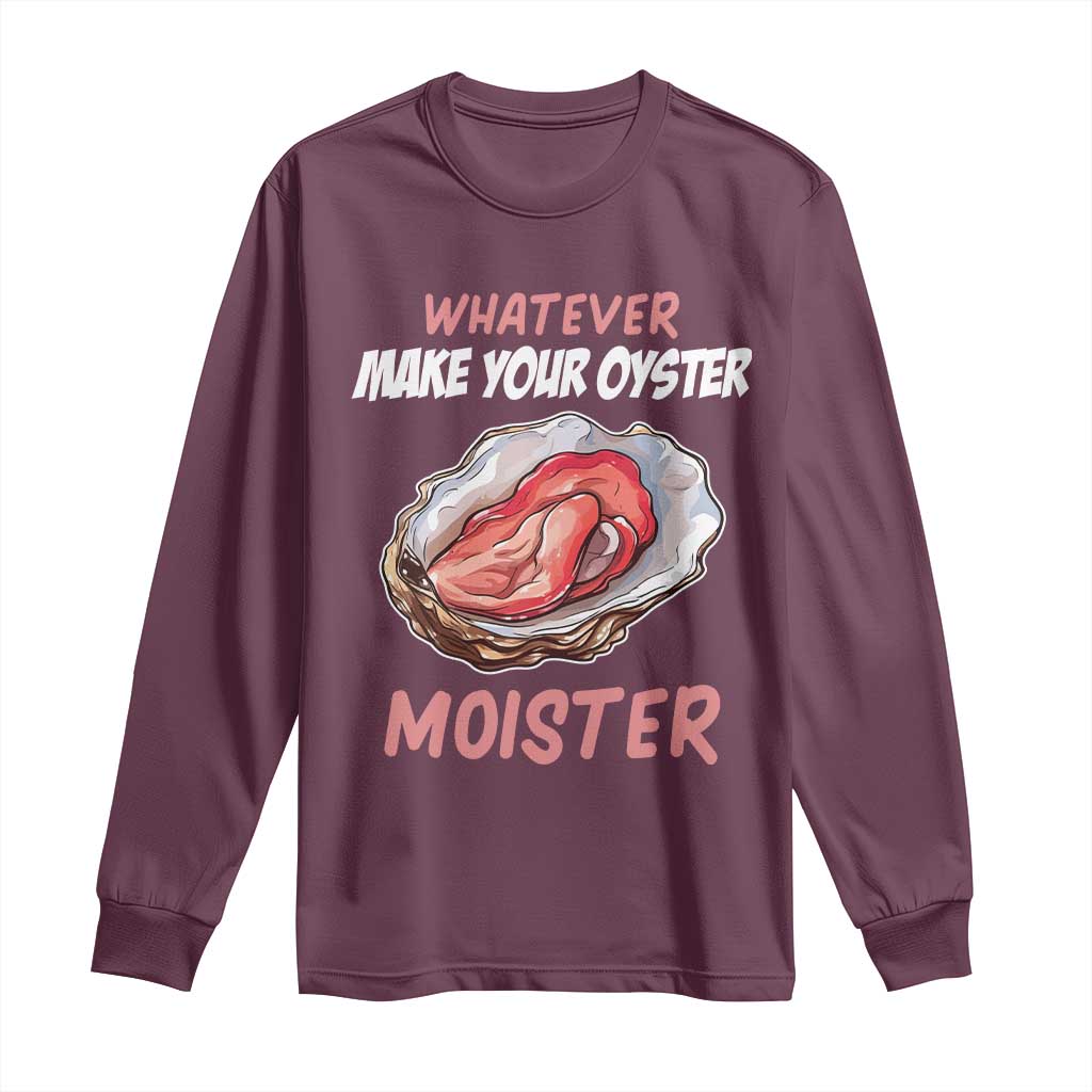 Whatever Makes Your Oyster Moister Funny Offensive Long Sleeve Shirt Inappropriate Adult Humor - Wonder Print Shop
