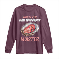 Whatever Makes Your Oyster Moister Funny Offensive Long Sleeve Shirt Inappropriate Adult Humor - Wonder Print Shop