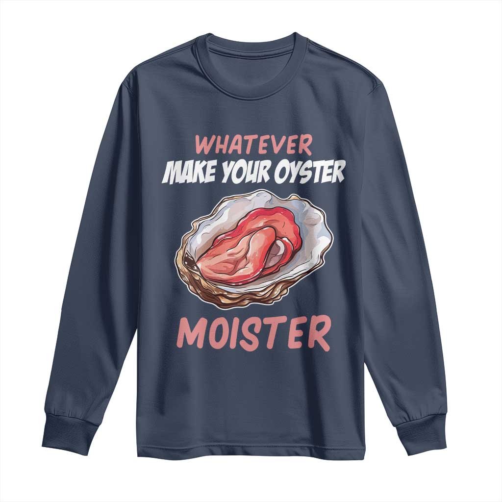 Whatever Makes Your Oyster Moister Funny Offensive Long Sleeve Shirt Inappropriate Adult Humor - Wonder Print Shop