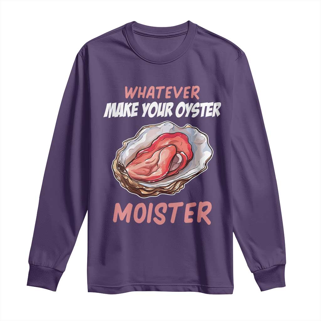 Whatever Makes Your Oyster Moister Funny Offensive Long Sleeve Shirt Inappropriate Adult Humor - Wonder Print Shop