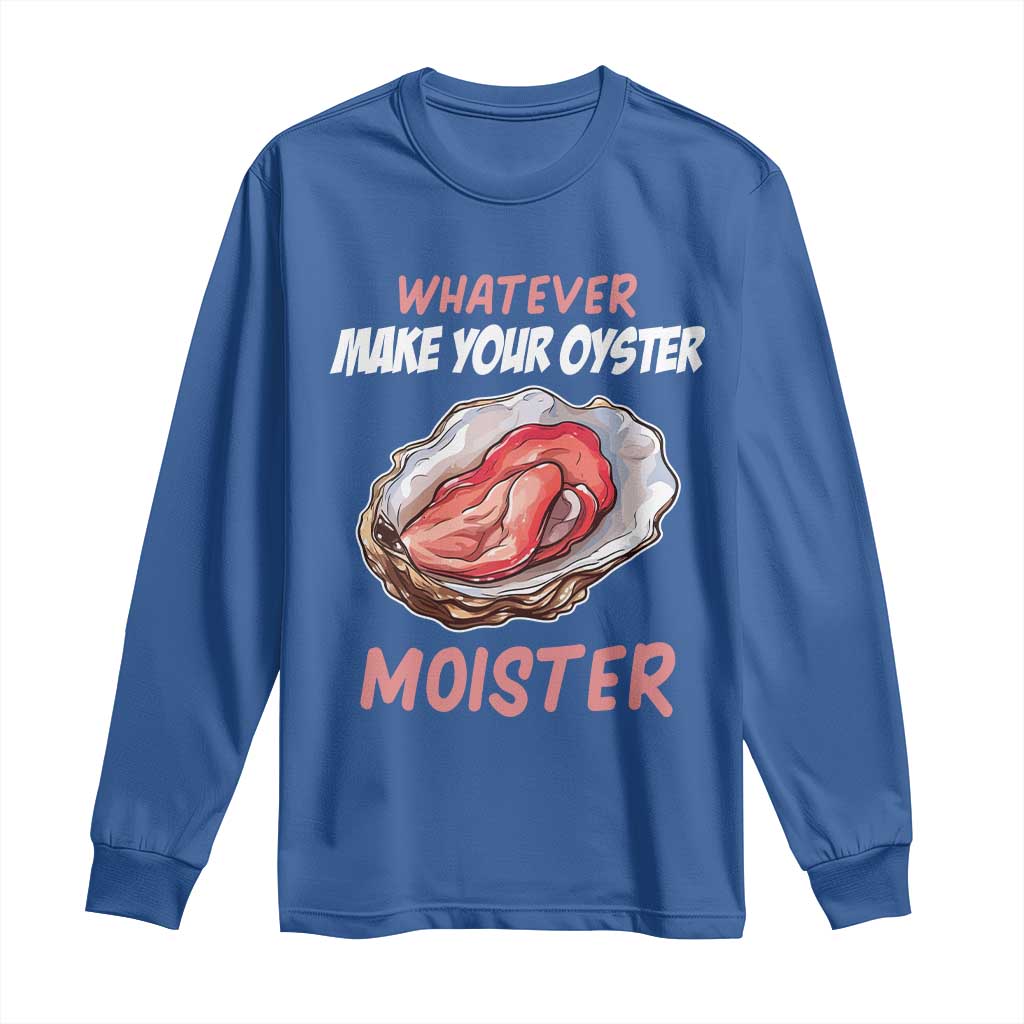 Whatever Makes Your Oyster Moister Funny Offensive Long Sleeve Shirt Inappropriate Adult Humor - Wonder Print Shop
