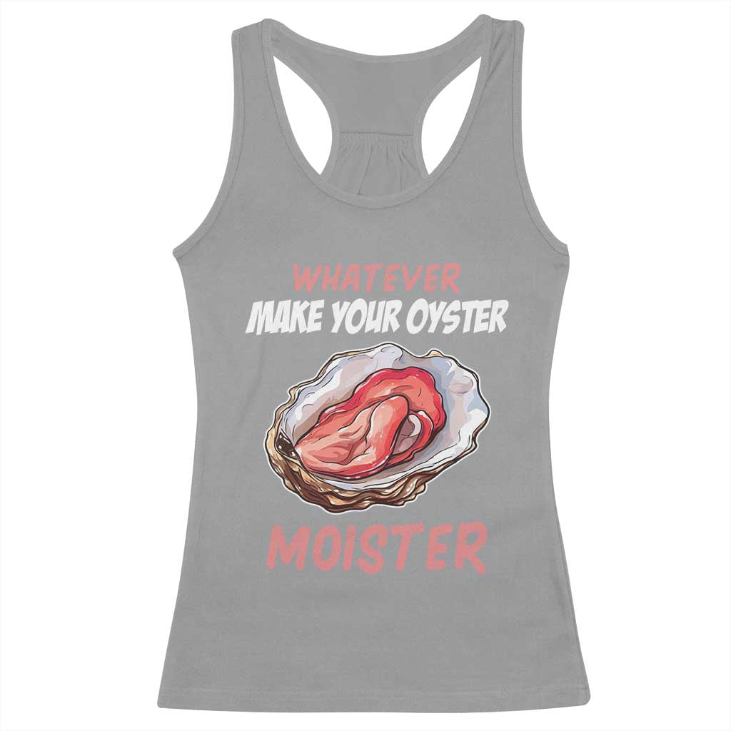 Whatever Makes Your Oyster Moister Funny Offensive Racerback Tank Top Inappropriate Adult Humor - Wonder Print Shop