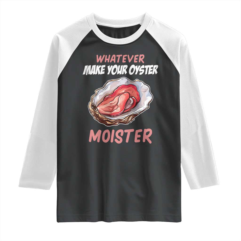 Whatever Makes Your Oyster Moister Funny Offensive Raglan Shirt Inappropriate Adult Humor - Wonder Print Shop