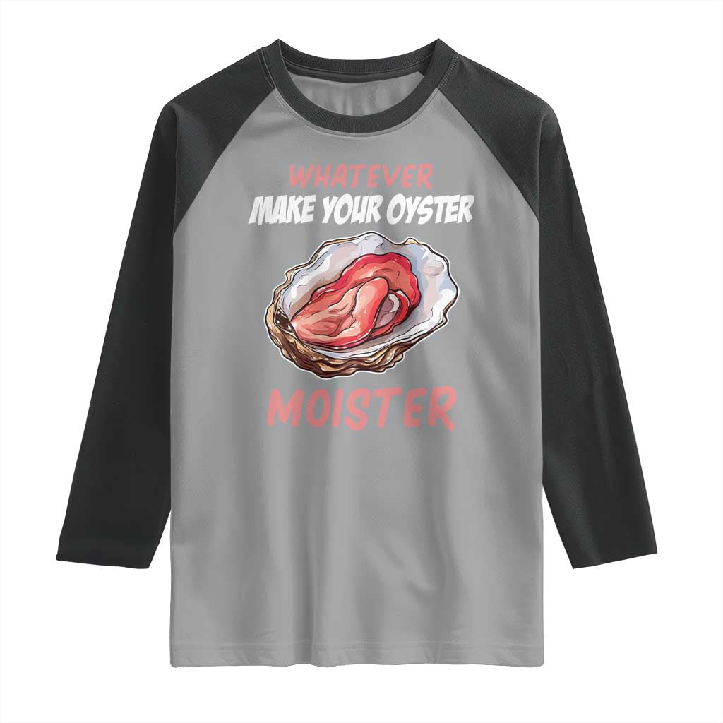 Whatever Makes Your Oyster Moister Funny Offensive Raglan Shirt Inappropriate Adult Humor - Wonder Print Shop
