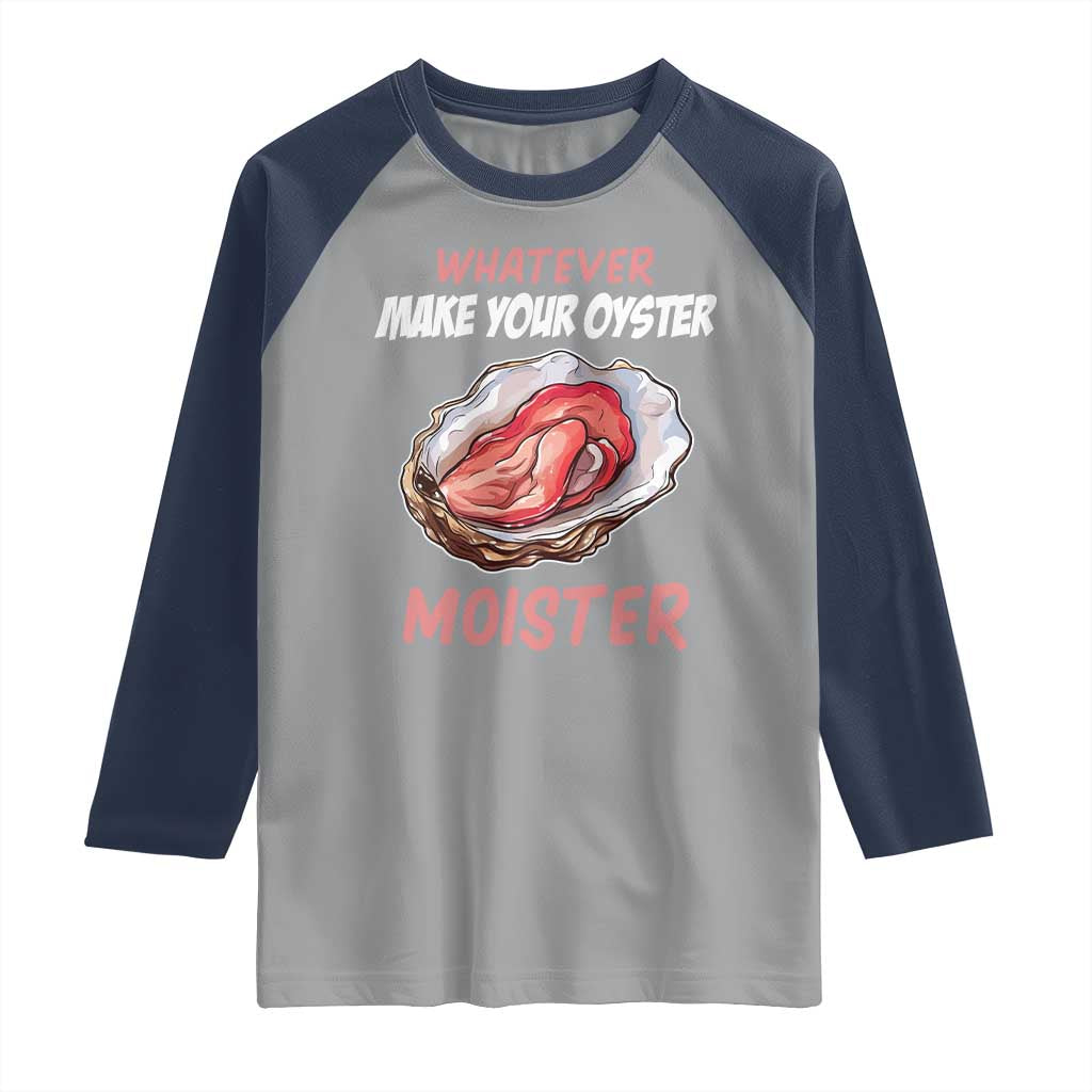 Whatever Makes Your Oyster Moister Funny Offensive Raglan Shirt Inappropriate Adult Humor - Wonder Print Shop