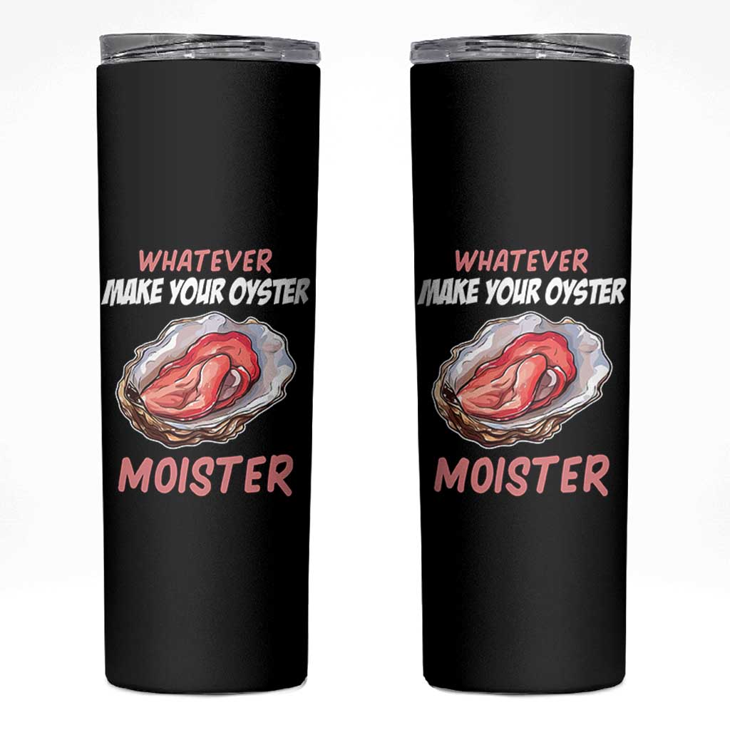 Whatever Makes Your Oyster Moister Funny Offensive Skinny Tumbler Inappropriate Adult Humor - Wonder Print Shop