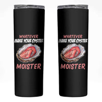 Whatever Makes Your Oyster Moister Funny Offensive Skinny Tumbler Inappropriate Adult Humor - Wonder Print Shop
