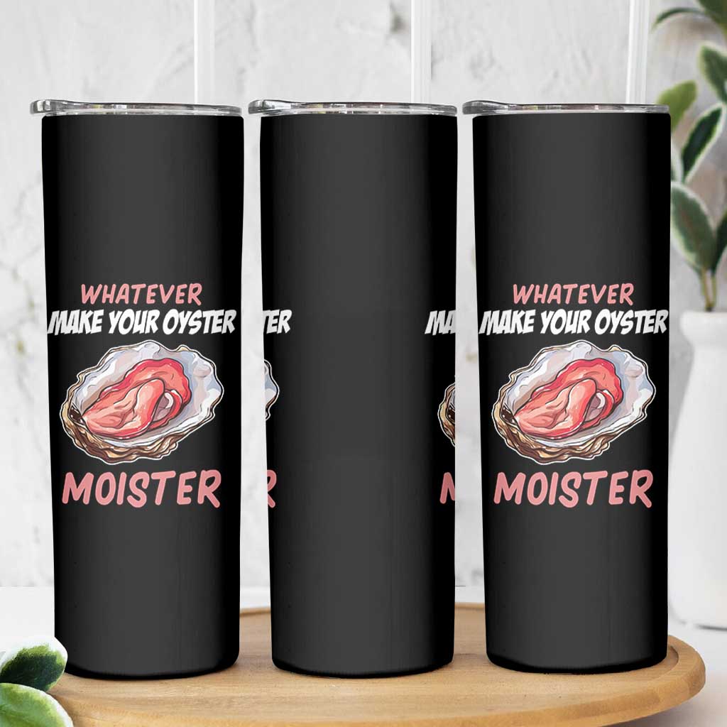 Whatever Makes Your Oyster Moister Funny Offensive Skinny Tumbler Inappropriate Adult Humor - Wonder Print Shop