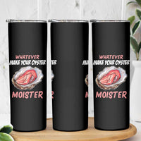 Whatever Makes Your Oyster Moister Funny Offensive Skinny Tumbler Inappropriate Adult Humor - Wonder Print Shop