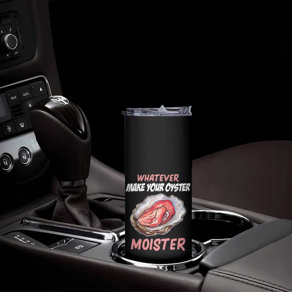 Whatever Makes Your Oyster Moister Funny Offensive Skinny Tumbler Inappropriate Adult Humor - Wonder Print Shop