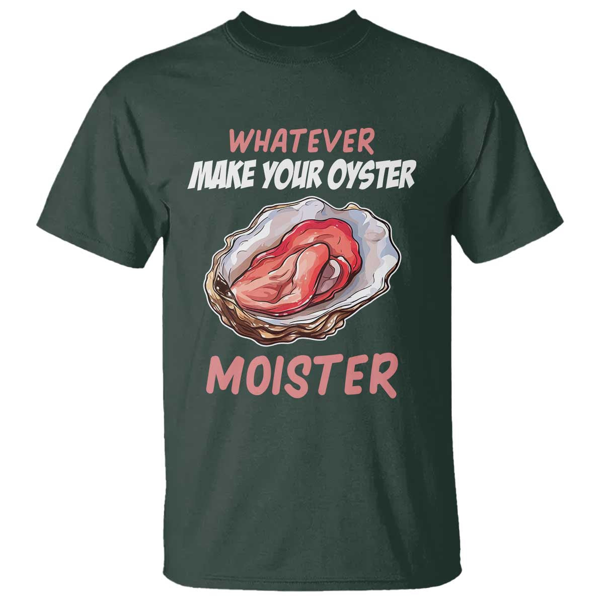 Whatever Makes Your Oyster Moister Funny Offensive T Shirt Inappropriate Adult Humor - Wonder Print Shop