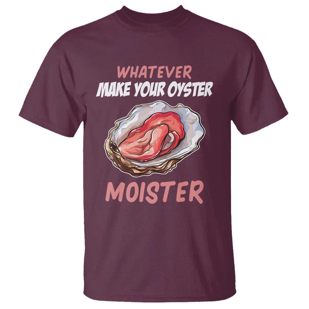 Whatever Makes Your Oyster Moister Funny Offensive T Shirt Inappropriate Adult Humor - Wonder Print Shop