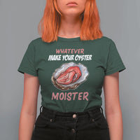 Whatever Makes Your Oyster Moister Funny Offensive T Shirt For Women Inappropriate Adult Humor - Wonder Print Shop