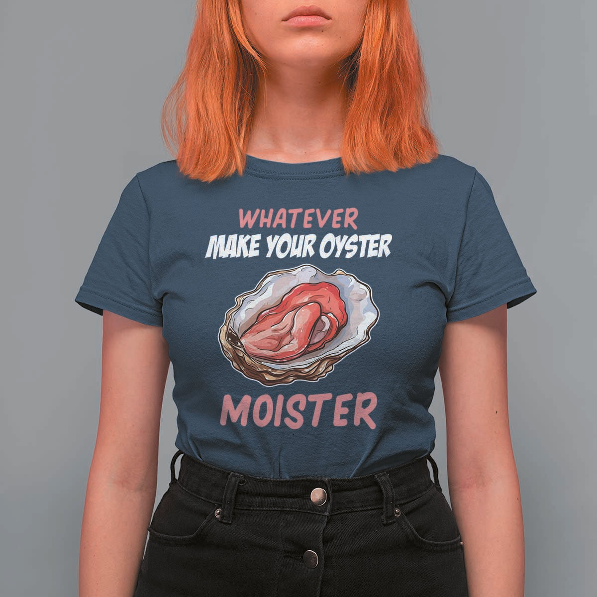 Whatever Makes Your Oyster Moister Funny Offensive T Shirt For Women Inappropriate Adult Humor - Wonder Print Shop