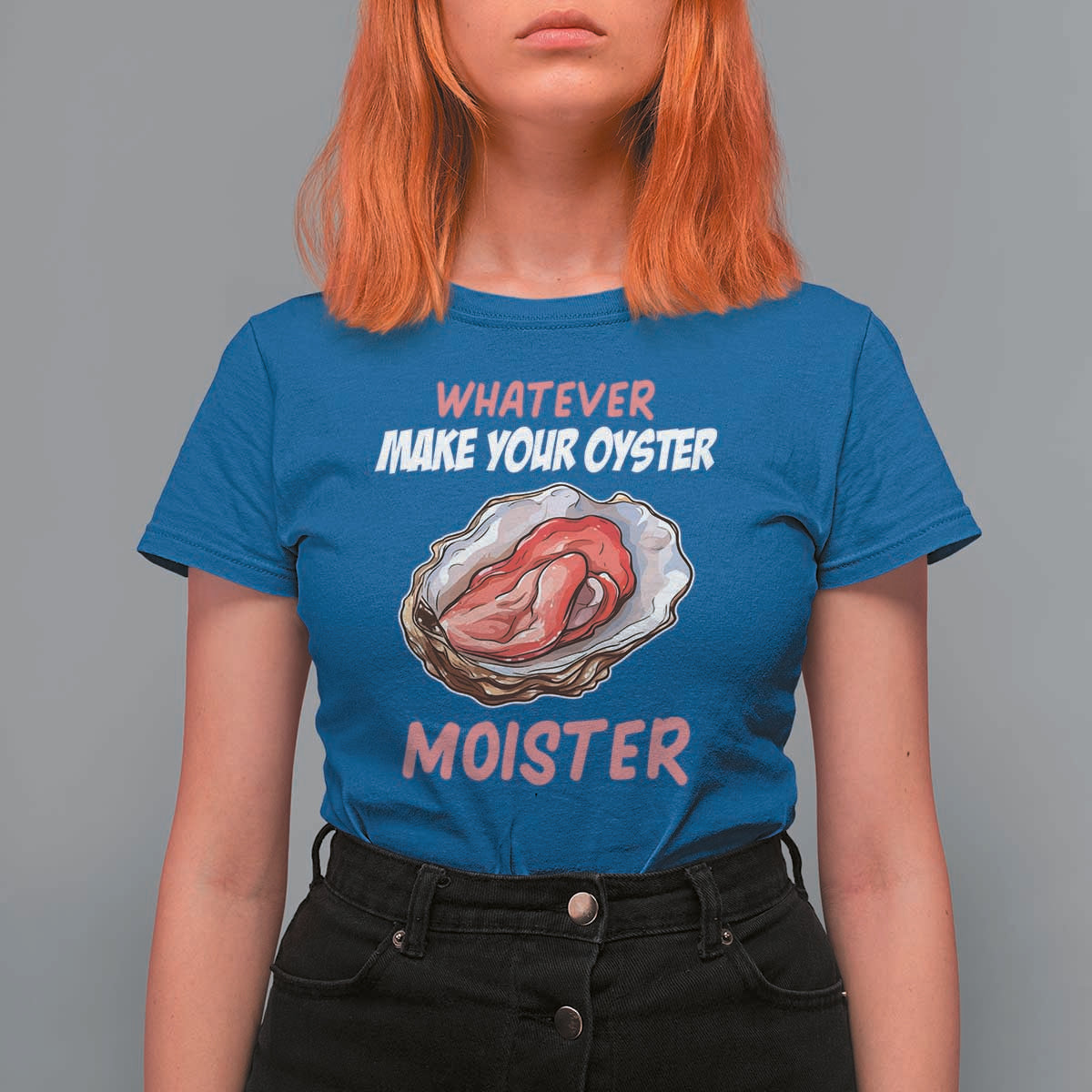 Whatever Makes Your Oyster Moister Funny Offensive T Shirt For Women Inappropriate Adult Humor - Wonder Print Shop