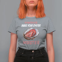 Whatever Makes Your Oyster Moister Funny Offensive T Shirt For Women Inappropriate Adult Humor - Wonder Print Shop
